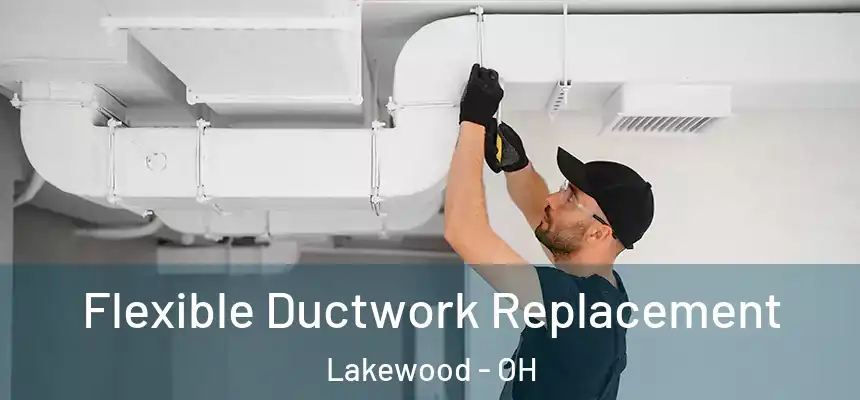  Flexible Ductwork Replacement Lakewood - OH
